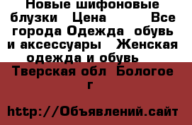 Новые шифоновые блузки › Цена ­ 450 - Все города Одежда, обувь и аксессуары » Женская одежда и обувь   . Тверская обл.,Бологое г.